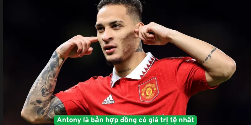 Antony là bản hợp đồng có giá trị tệ nhất trong Top 10 Thương Vụ Chuyển Nhượng Thất Bại