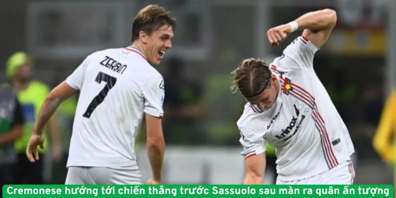 Cremonese hướng tới chiến thắng trước Sassuolo sau màn ra quân ấn tượng