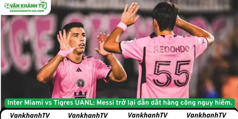 Inter Miami vs Tigres UANL: Messi trở lại dẫn dắt hàng công nguy hiểm.