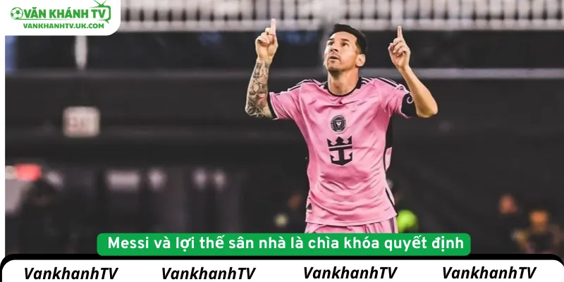 Messi và lợi thế sân nhà là chìa khóa quyết định