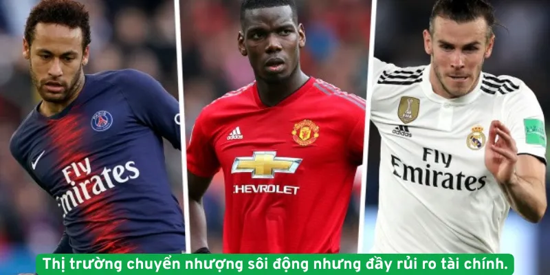 Thị trường chuyển nhượng sôi động nhưng đầy rủi ro tài chính.