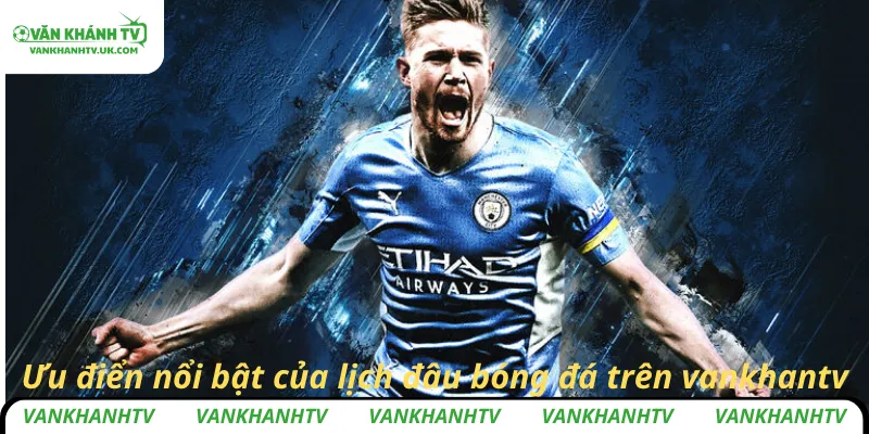Ưu điển nổi bật của lịch đấu bóng đá trên vankhantv