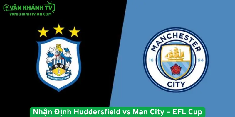 Nhận Định Huddersfield vs Man City – EFL Cup