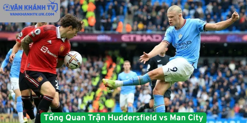 Tổng Quan Trận Huddersfield vs Man City