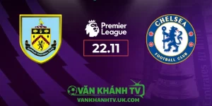 Burnley vs Chelsea 22/11/2025 – Cuộc đối đầu chênh lệch